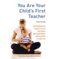 You Are Your Child's First Teacher: Encouraging Your Child's Natural Development From Birth To Age Six by Rahima Baldwin
