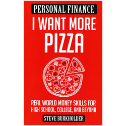I Want More Pizza: Real World Money Skills for High School, College, & Beyond by Steve Burkholder - Personal Finance