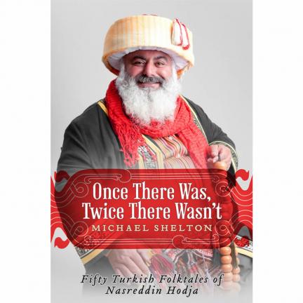 Once There Was, Twice There Wasn't: Fifty Turkish Folktales of Nasreddin Hodja by Michael Shelton | Oak Meadow Bookstore