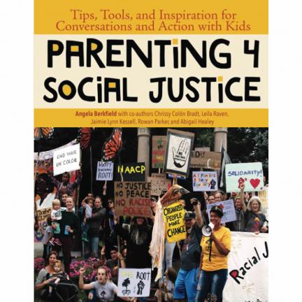  Parenting for Social Justice: Tips, Tools, and Inspiration for Conversations and Action with Kids by Angela Berkfield